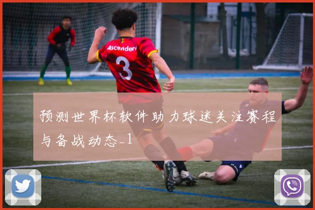 预测世界杯软件助力球迷关注赛程与备战动态_1