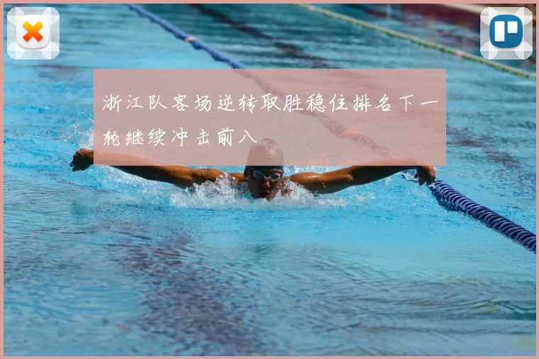 浙江队客场逆转取胜稳住排名下一轮继续冲击前八
